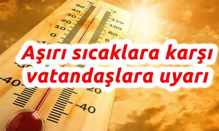 Aşırı sıcaklara karşı vatandaşlara uyarı