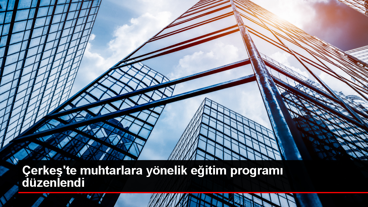 Muhtarlara yönelik eğitim programı düzenlendi