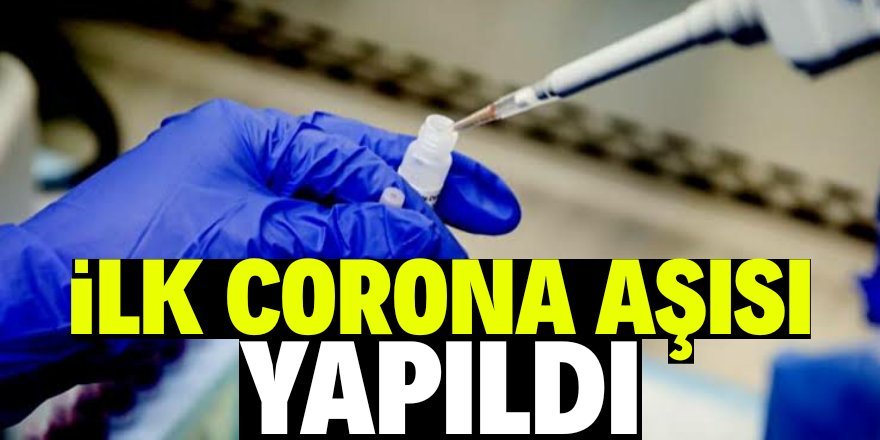 İlk corona virüsü aşısı yapıldı