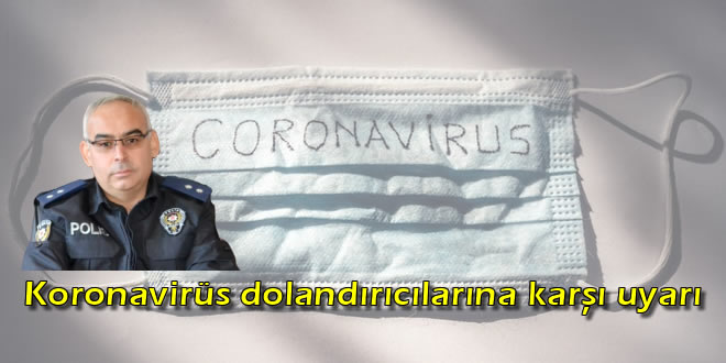 Koronavirüs dolandırıcılarına karşı uyarı