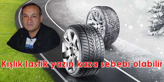 Kışlık lastik yazın kaza sebebi olabilir