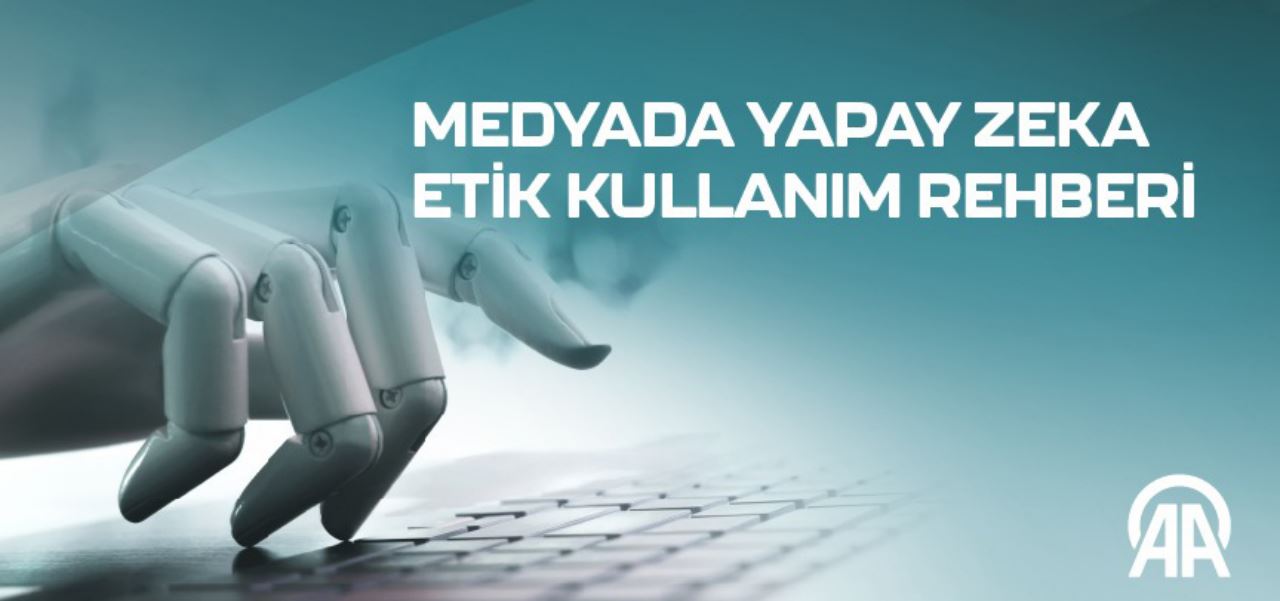 AA'dan "Medyada Yapay Zeka Etik Kullanım Rehberi" geldi