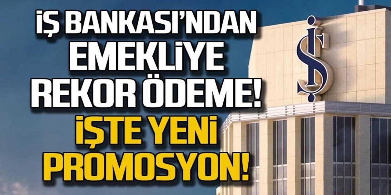 Emeklilerin zamlı promosyonu! Türkiye İş Bankası Şubat promosyonunu güncelledi!