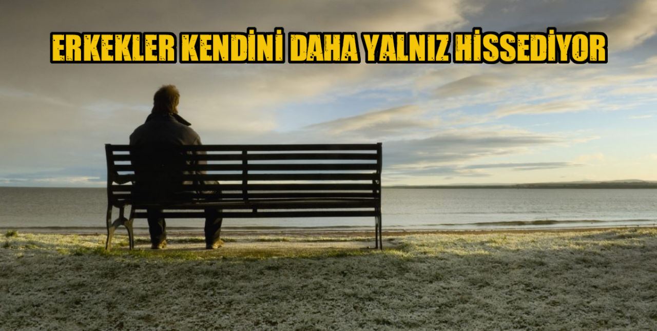 Erkekler kendilerini daha yalnız hissediyor