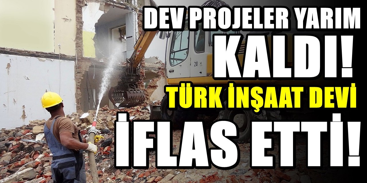 Türk inşaat devinin hazin sonu. Dev şirketin iflasıyla birçok proje yarım kaldı