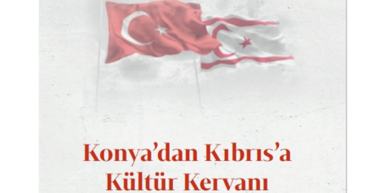 ''Konya’dan Kıbrıs’a Kültür Kervanı'' programı başlıyor