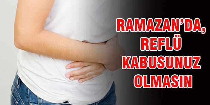 Ramazan’ın İstenmeyen Misafiri: Reflü…