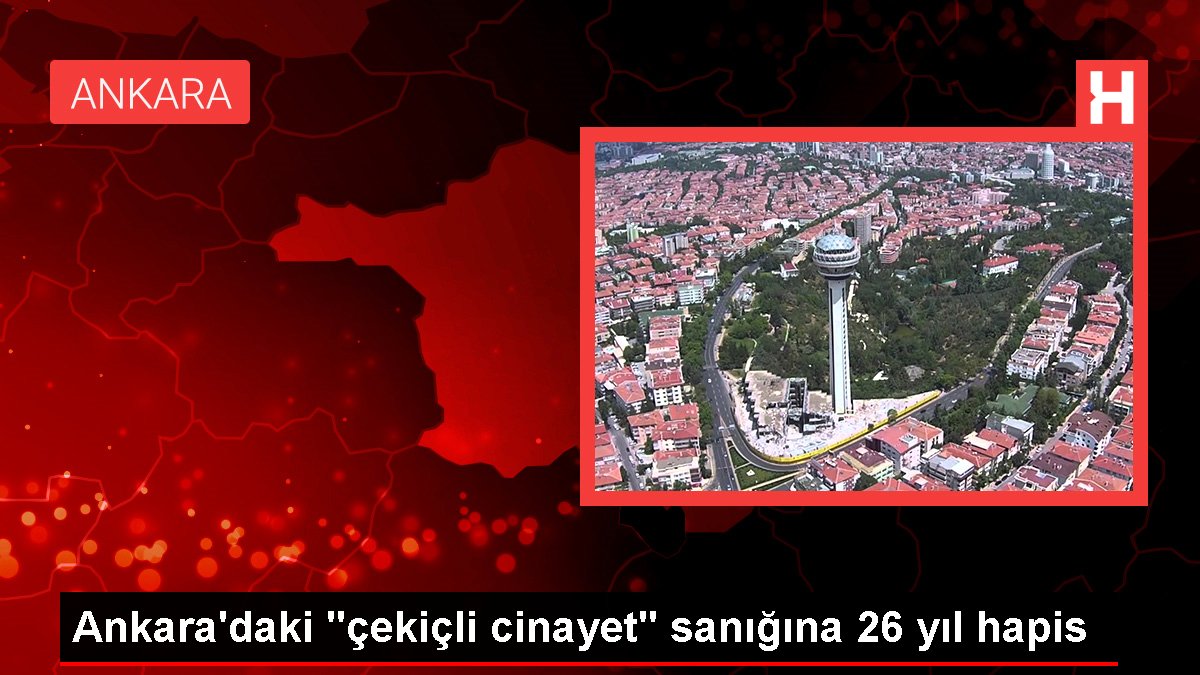 "Çekiçli cinayet" sanığına 26 yıl hapis